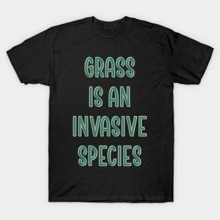 Grass is an invasive species T-Shirt